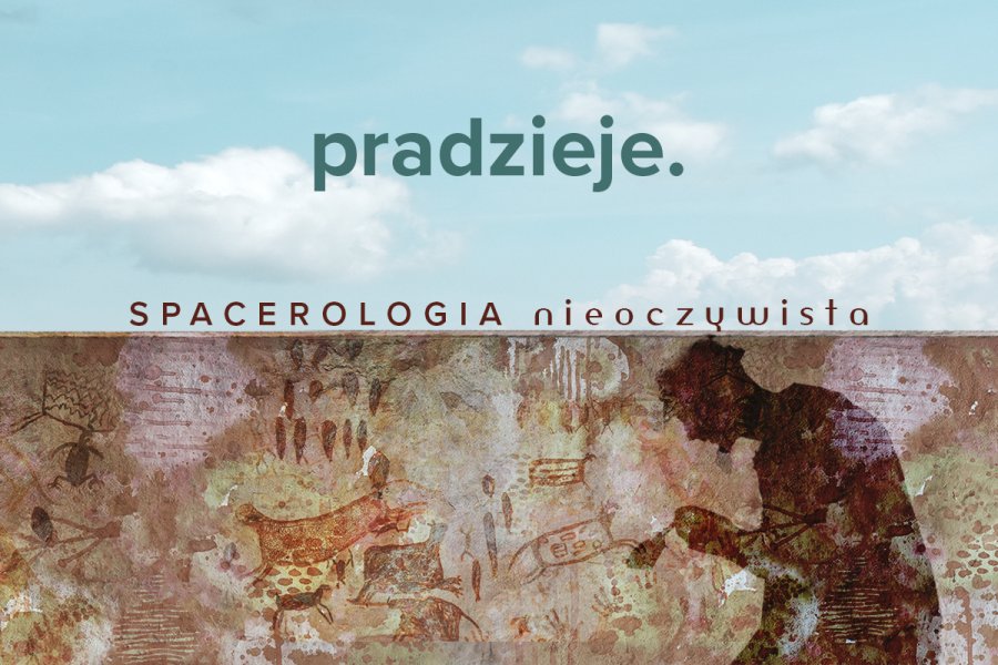  Spacerologia nieoczywista -  pradzieje. Spacery archeologiczne