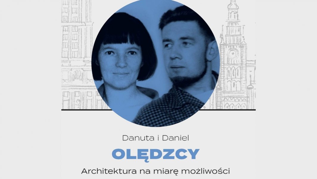 Architektura na miarę możliwości. Danuta i Daniel Olędzcy – spotkanie z dr. Błażejem Ciarkowskim 