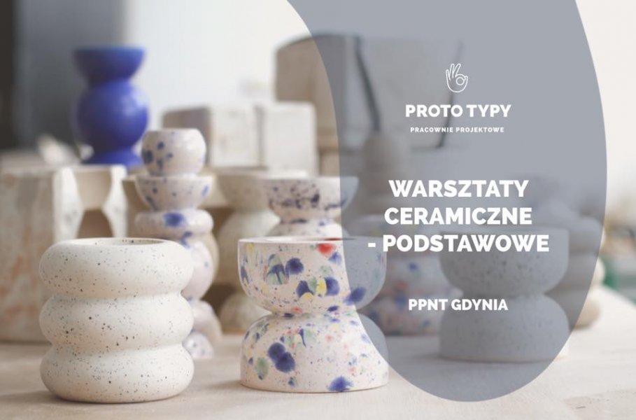 PROTO TYPY –  warsztaty ceramiczne podstawowe