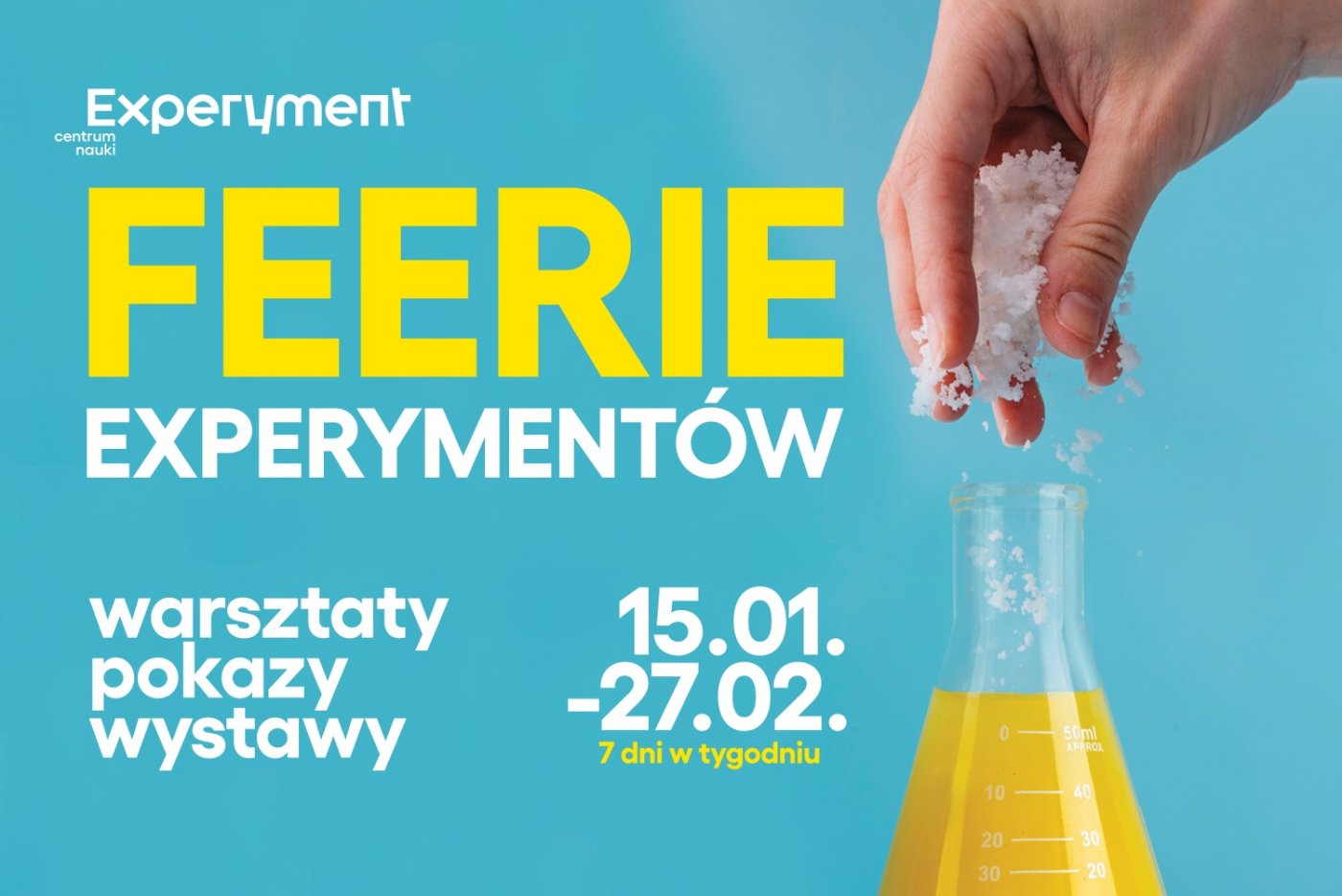 Grafika ukazuje dłoń wsypującą proszek do laboratoryjnej kolby z żółtym płynem. Po lewej duży, biało-żółty napis FEERIE EXPERYMENTOW. Warsztaty, pokazy, wystawy. Po prawej stronie daty: 15. 01. - 27. 02.