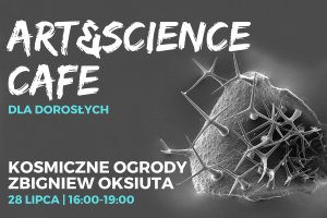 ART&SCIENCE CAFE: Kosmiczne ogrody. Spotkanie ze Zbigniewem Oksiutą