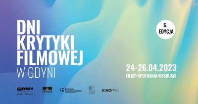 Plakat: D i Krytyki Filmowej w Gdyni. Szósta edycja. 24-26.04.2023. Filmy + spotkania + dyskusje. Na dole logotypy: Gdynia Miasto Filmu, UNESCO, Hamulec Bezpieczeństwa, Gdyńskie Centrum Filmowe, KinoPRO