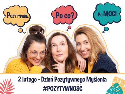 Grafika połączona ze zdjęciem trzech kobiet. Na głową każdej z nich znajduje się chmurka z napisem: Pozytywnie. Po co? PoMoc. W dole grafiki: 2 lutego Dzień Pozytywnego Myślenia #Pozytywność. Fot. IHIL by Ivo Ledwożyw Photography, grafika: PoCoPozyTYwni