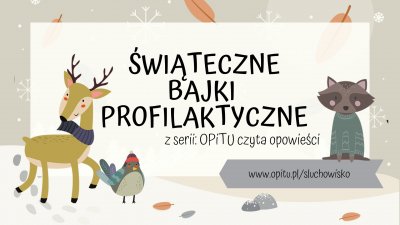 Baner z napisem: Świąteczne Bajki Profilaktyczne z serii OPiTU czyta opowieści. www.opitu.pl/sluchowisko. 
Na obrazku widoczne są rysunkowe zwierzęta: jelonek ubrany w granatowy szalik, szop w turkusowym swetrze, ptaszek w czapce zimowej.