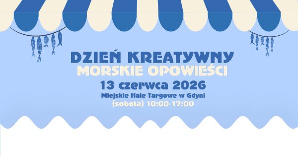 Morskie Opowieści na Dniu Kreatywnym Miejskich Hal Targowych