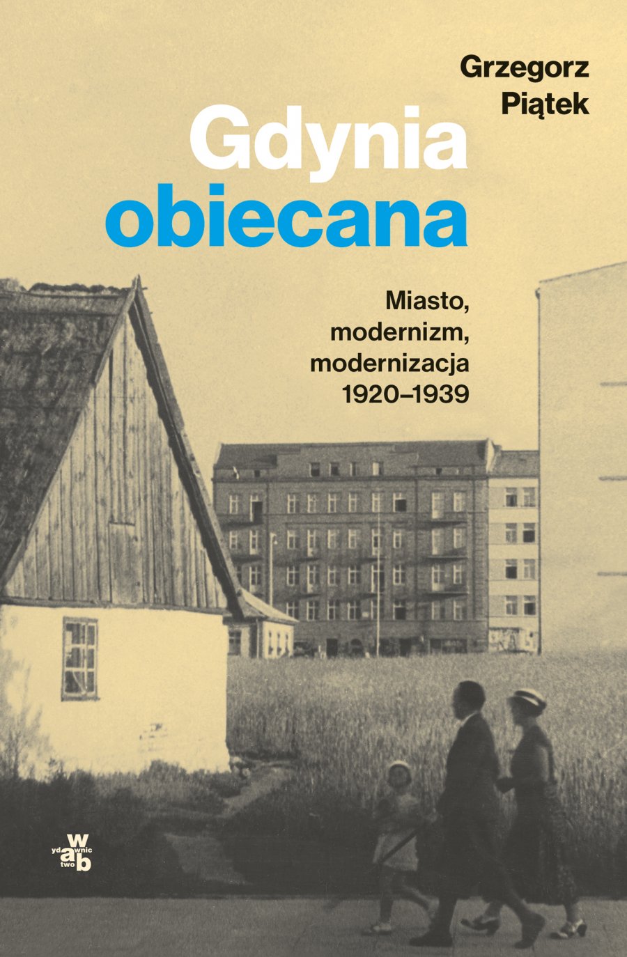 Grzegorz Piątek „Gdynia obiecana. Miasto, modernizm, modernizacja 1920-1939”