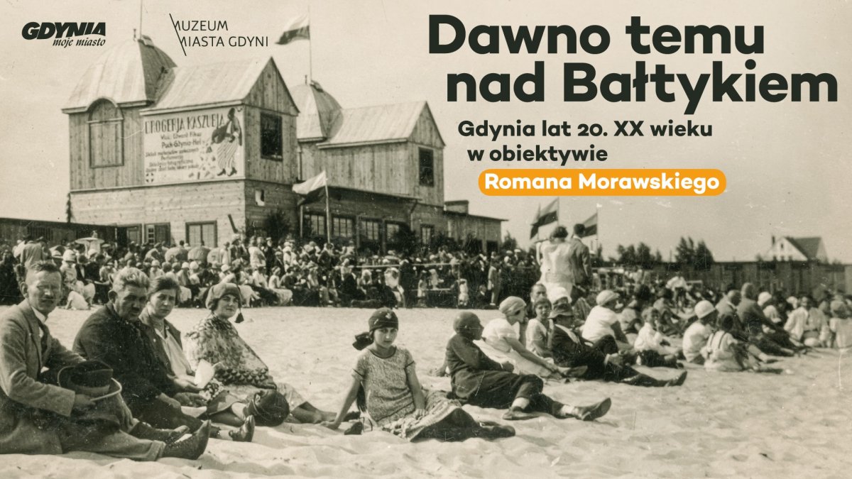 Plakat wystawy &bdquo;Dawno temu nad Bałtykiem. Gdynia lat 20. XX wieku w obiektywie Romana Morawskiego.&rdquo; Grupa ludzi: dorośli i dzieci siedzą na plaży w charakterystycznych strojach z lat 20, z tyłu powiewają polskie flagi, w tle stoi drewniany budynek z napisem: Drogerja Kaszubja // mat. MMG