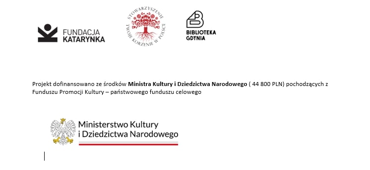 Projekt dofinansowano ze środk&oacute;w Ministra Kultury i Dziedzictwa Narodowego (44 800 PLN) pochodzących z Funduszu Promocji Kultury &ndash; państwowego funduszu celowego. Partnerami projektu są: Fundacja &bdquo;Katarynka&rdquo;, Stowarzyszenie &bdquo;Twoje Korzenie w Polsce&rdquo; i Biblioteka Gdynia