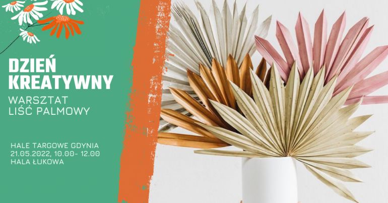 Dzień Kreatywny. Warsztat Liść Palmowy. Hale Targowe Gdynia 21.05.2022, 10.00-12.00, Hala Łukowa // mat. prasowe