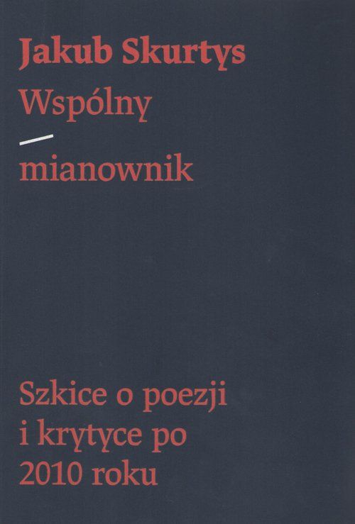 Okładka książki Jakub Skurtys "Wsp&oacute;lny mianownik. Szkice o poezji i krytyce po 2010 roku", mat. prasowe