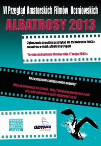VI Przegląd Amatorskich Filmów Uczniowskich Albatrosy 2013 VI Przegląd Amatorskich Filmów Uczniowskich Albatrosy 2013