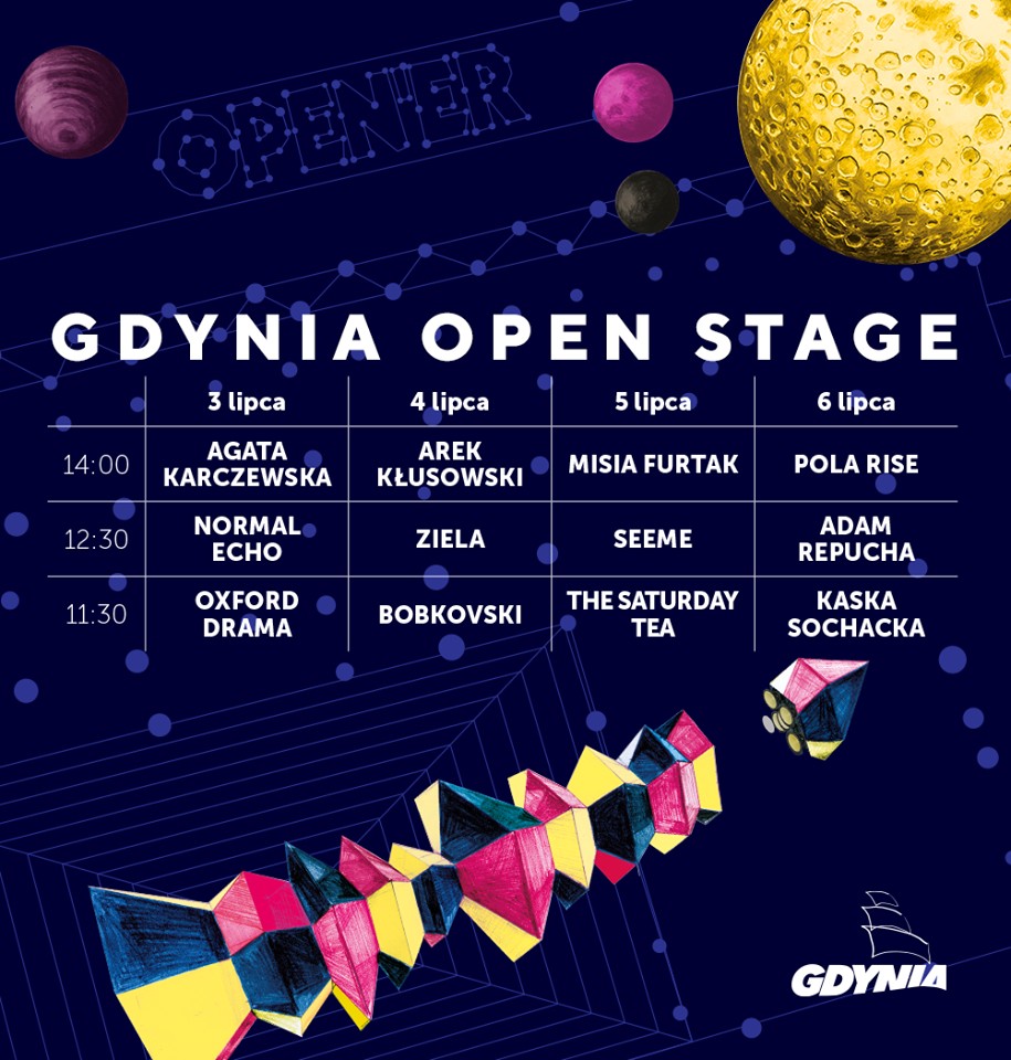 Line-up Gdynia Open Stage: 3 lipca      godz. 11.30 – Oxford Drama,     godz. 12.30 – Normal Echo,     godz. 14.00 – Agata Karczewska.  4 lipca      godz. 11.30 – Bobkovski,     godz. 12.30 – Ziela,     godz. 14.00 – Arek Kłusowski.  5 lipca      godz. 11.30 – The Saturday Tea,     godz. 12.30 – Seeme,     godz. 14.00 – Misia Furtak.  6 lipca      godz. 11.30 – Kasia Sochacka,     godz. 12.30 – Adam Repucha,     godz. 14.00 – Pola Rise.