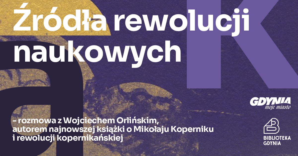 Źródła rewolucji naukowych - rozmowa z Wojciechem Orlińskim