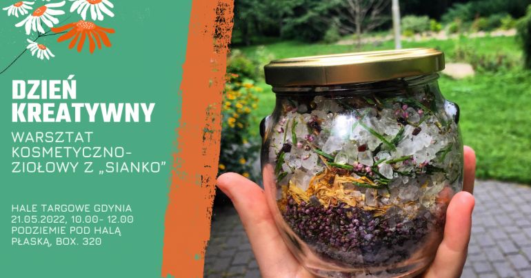 Dzień Kreatywny. Warsztat kosmetyczno-ziołowy Sianko. Hale Targowe Gdynia 21.05.2022, 10.00-12.00, podziemie pod Halą Płaską, box. 320 // mat. prasowe