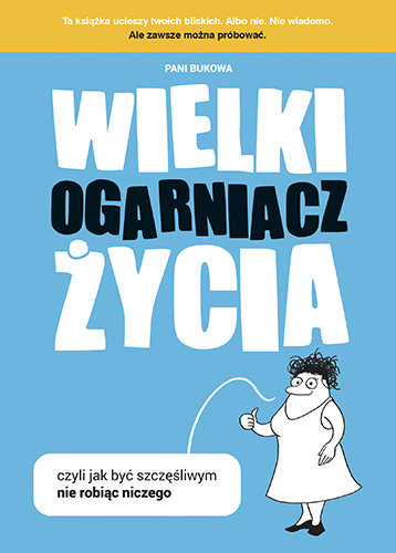 Pani Bukowa, &bdquo;Wielki ogarniacz życia czyli Jak być szczęśliwym, nie robiąc niczego&rdquo;.