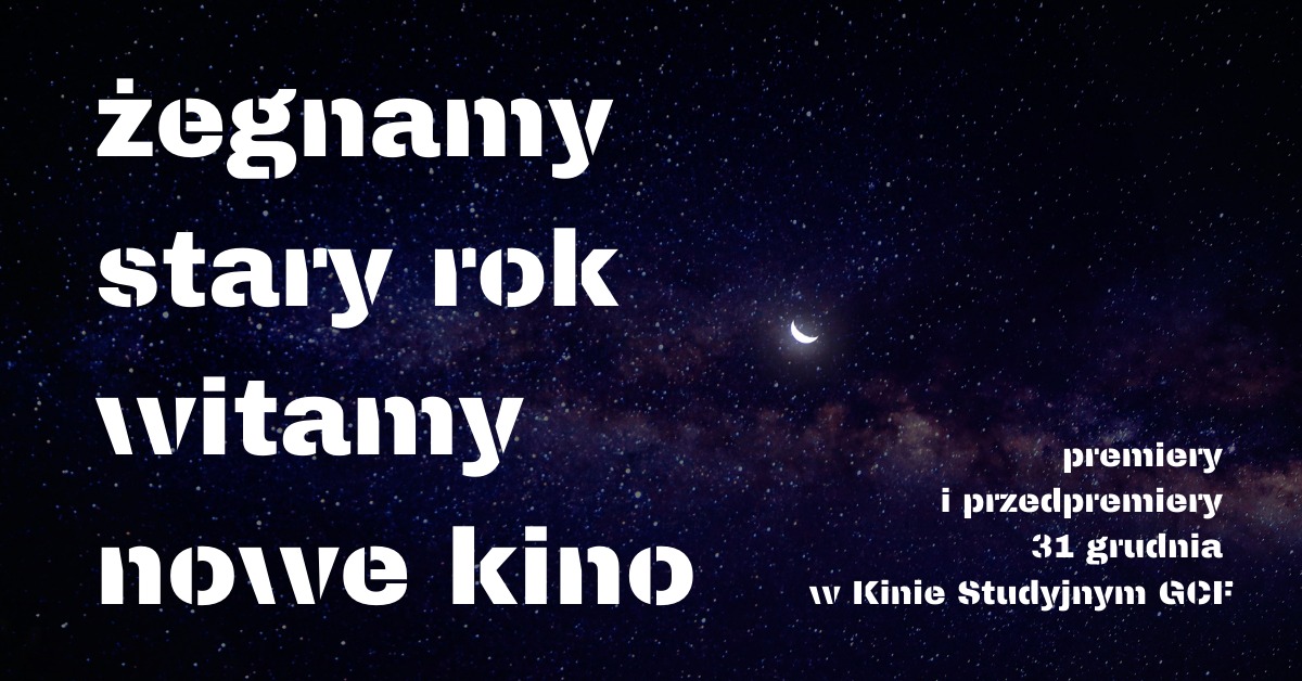 Plakat wydarzenia: ŻEGNAMY STARY ROK, WITAMY NOWE KINO, premiery i przedpremiery 31 grudnia w Kinie Studyjnym GCF, mat. prasowe