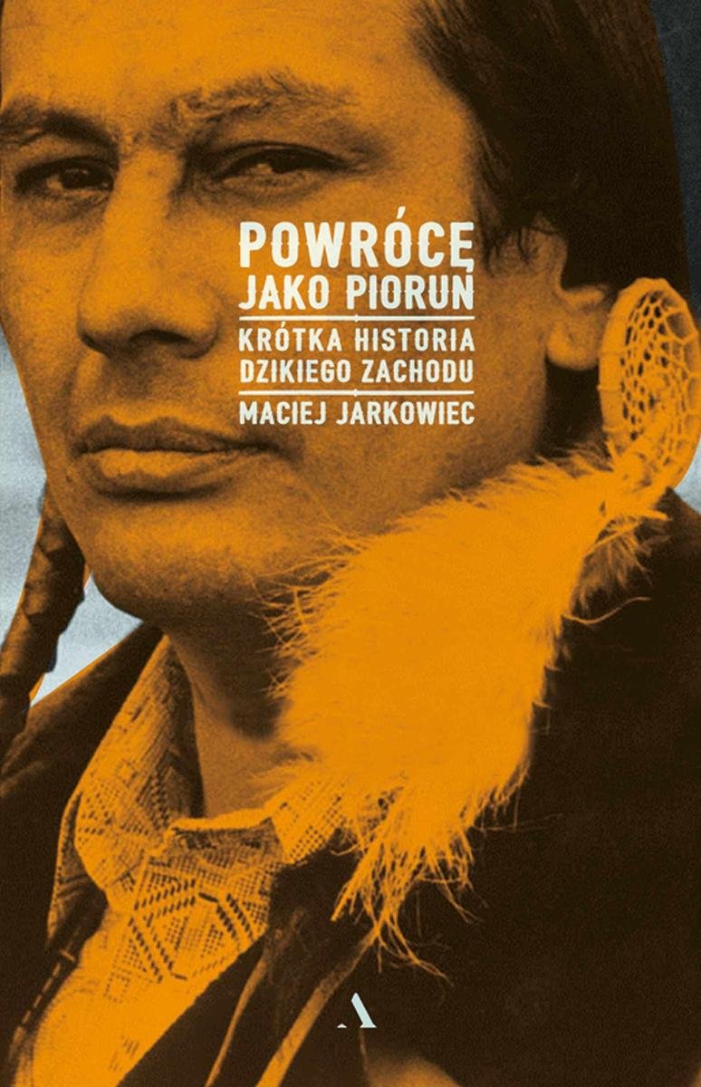 Maciej Jarkowiec &bdquo;Powr&oacute;cę jako Piorun. Kr&oacute;tka historia Dzikiego Zachodu&rdquo;